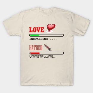 Installing Love Uninstalling Hatred T-Shirt